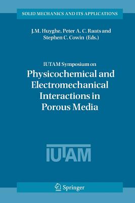 IUTAM Symposium on Physicochemical and Electromechanical, Interactions in Porous Media - Huyghe, Jacques (Editor), and Raats, Peter A.C. (Editor), and Cowin, Stephen C. (Editor)