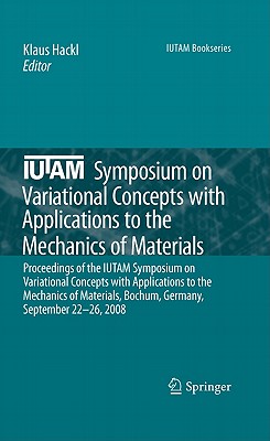 Iutam Symposium on Variational Concepts with Applications to the Mechanics of Materials: Proceedings of the Iutam Symposium on Variational Concepts with Applications to the Mechanics of Materials, Bochum, Germany, September 22-26, 2008 - Hackl, Klaus (Editor)