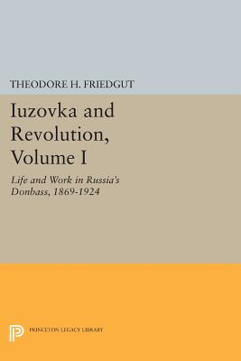 Iuzovka and Revolution, Volume I: Life and Work in Russia's Donbass, 1869-1924 - Friedgut, Theodore H.