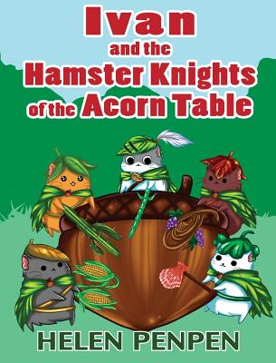 Ivan and the Hamster Knights of the Acorn Table - Penpen, Helen