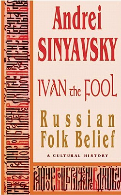 Ivan the Fool: Russian Folk Belief - Sinyavsky, Andrei, Professor, and Turnbull, Joanne (Translated by), and Formozov, Nikolai (Translated by)