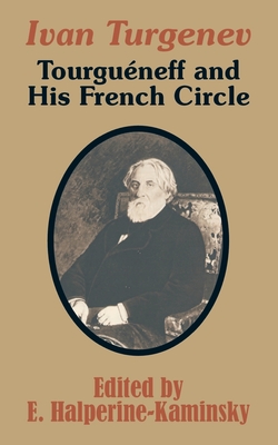 Ivan Turgenev: Tourgueneff and His French Circle - Halperine-Kaminsky, E (Editor)