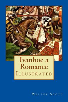 Ivanhoe a Romance: Illustrated - Scott, Walter