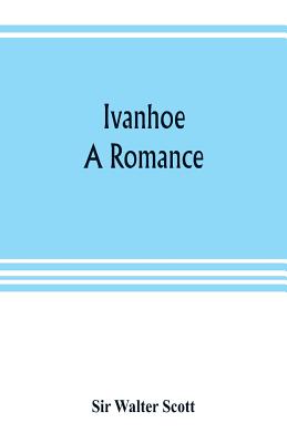 Ivanhoe: a romance - Walter Scott, Sir