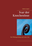 Ivar der Knochenlose: Ein Wikingerknig und seine Zeit