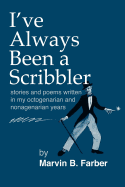 I've Always Been a Scribbler: Stories and Poems Written in My Octogenarian and Nonagenarian Years