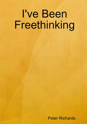 I've Been Freethinking - Richards, Peter