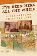 I've Been Here All the While: Black Freedom on Native Land