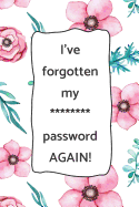 I've forgotten my ******** password AGAIN!: Password Log Book - Keep all of your internet logins and passwords in one place.