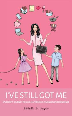 I've Still Got Me: A Widow's Journey to Love, Happiness & Financial Independence - Cooper, Michelle P