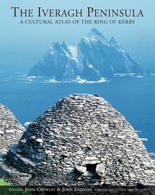 Iveragh Peninsula: A Cultural Atlas of the Ring of Kerry - Crowley, John (Editor)