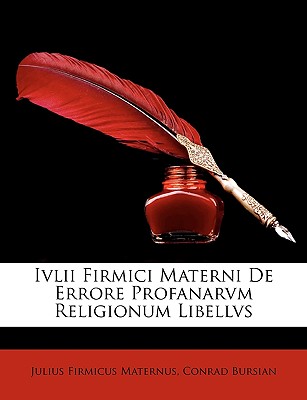 IVLII Firmici Materni de Errore Profanarvm Religionum Libellvs... - Maternus, Julius Firmicus, and Bursian, Conrad