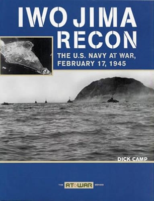 Iwo Jima Recon: The U.S. Navy at War, February 17, 1945 - Camp, Dick