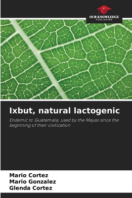 Ixbut, natural lactogenic - Cortez, Mario, and Gonzalez, Mario, and Cortez, Glenda