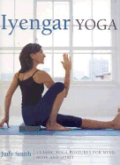 Iyengar Yoga: Classic Yoga Postures for Mind, Body and Spirit - Smith, Judy, and Park, Clare (Photographer)