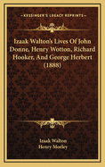 Izaak Walton's Lives Of John Donne, Henry Wotton, Richard Hooker, And George Herbert (1888)