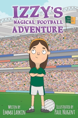 Izzy's Magical Football Adventure Kerry Edition - Larkin, Emma