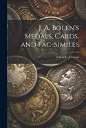 J. A. Bolen's Medals, Cards, and Fac-Similes