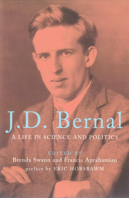 J.D. Bernal: A Life in Science and Politics - Swann, Brenda (Editor), and Aprahamian, Francis (Editor), and Hobsbawm, Eric (Preface by)