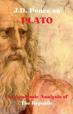 J.D. Ponce on Plato: An Academic Analysis of The Republic - Ponce, J D