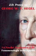 J.D. Ponce su Georg W. F. Hegel: Un'Analisi Accademica della Fenomenlogia dello Spirito