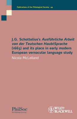 J.G. Schottelius's Ausfhrliche Arbeit von der Teutschen HaubtSprache (1663) and its Place in Early Modern European Vernacular Language Study - McLelland, Nicola