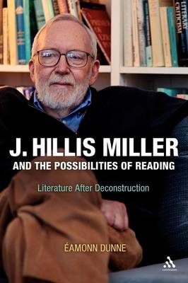 J. Hillis Miller and the Possibilities of Reading: Literature After Deconstruction - Dunne, Eamonn