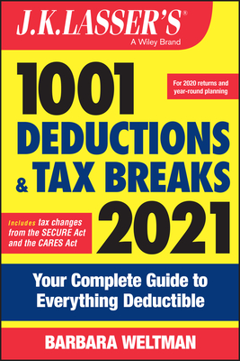 J.K. Lasser's 1001 Deductions and Tax Breaks 2021: Your Complete Guide to Everything Deductible - Weltman, Barbara