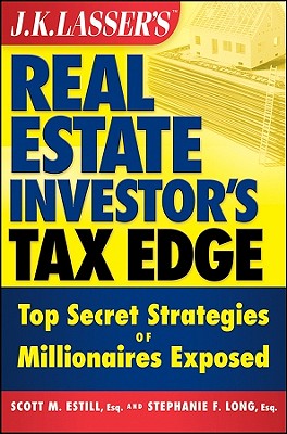 J.K. Lasser's Real Estate Investors Tax Edge: Top Secret Strategies of Millionaires Exposed - Estill, Scott M, and Long, Stephanie F