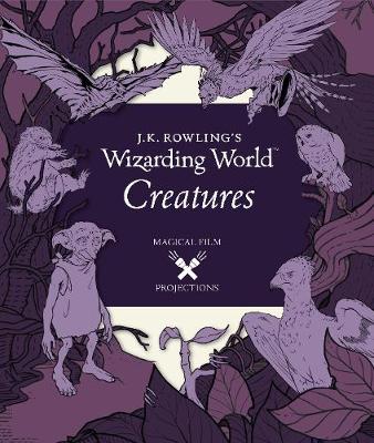 J.K. Rowling's Wizarding World: Magical Film Projections: Creatures - Insight Editions