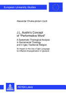J.L. Austin's Concept of Performative Word?: A Systematic Theological Analysis in Sacramental Theology and in Igbo Traditional Religion- Its Impact on the Use of Igbo Language for Effective Evangelization in Igboland