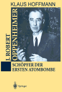 J. Robert Oppenheimer: Schpfer Der Ersten Atombombe