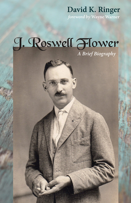 J. Roswell Flower - Ringer, David K, and Warner, Wayne E (Foreword by)