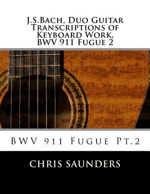 J.S.Bach, Duo Guitar Transcription of Keyboard Work, BWV 911 Fugue 2: BWV 911 Fugue Pt.2 - Saunders, Chris D