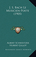 J. S. Bach Le Musicien-Poete (1905) - Schweitzer, Albert, Dr., and Gillot, Hubert, and Widor, Charles Marie (Introduction by)