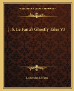 J. S. Le Fanu's Ghostly Tales V3