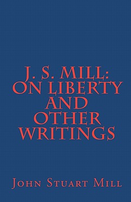 J. S. Mill: 'On Liberty' and Other Writings - Mill, John Stuart