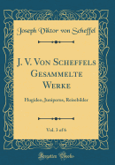 J. V. Von Scheffels Gesammelte Werke, Vol. 3 of 6: Hugideo, Juniperus, Reisebilder (Classic Reprint)