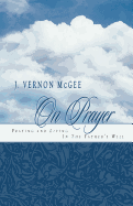 J. Vernon McGee on Prayer: Praying and Living in the Father's Will