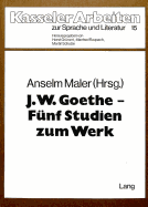 J.W. Goethe - Fuenf Studien Zum Werk: Herausgegeben Von Anselm Maler