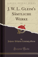 J. W. L. Gleim's Samtliche Werke, Vol. 1 (Classic Reprint)