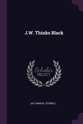 J.W. Thinks Black - Stowell, Jay Samuel