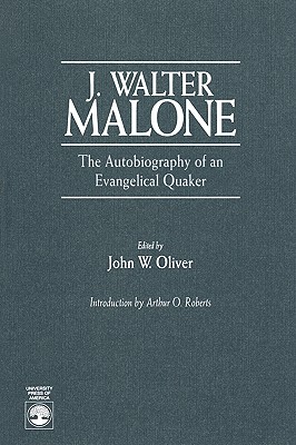 J. Walter Malone: The Autobiography of an Evangelical Quaker - Malone, J Walter, and Oliver, John William, Jr. (Editor), and Roberts, Arthur O (Editor)