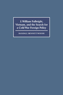 J. William Fulbright, Vietnam, and the Search for a Cold War Foreign Policy