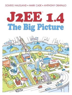 J2EE 1.4: The Big Picture - Haugland, Solveig, and Cade, Mark, and Orapallo, Anthony