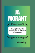 Ja Morant: Defying Gravity: The Inspiring Rise of Ja Morant in Basketball"