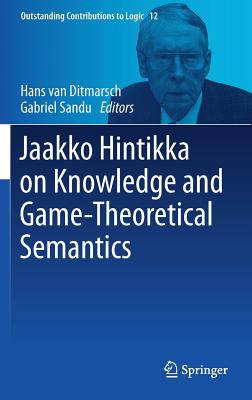 Jaakko Hintikka on Knowledge and Game-Theoretical Semantics - Van Ditmarsch, Hans (Editor), and Sandu, Gabriel (Editor)