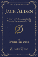 Jack Alden: A Story of Adventures in the Virginia Campaigns, '61-'65 (Classic Reprint)