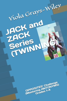 JACK and ZACK Series (TWINING): OPPOSITES' Challenge (Mastering ANTONYMS) Grades 1-4 - Grays-Wiley, Viola