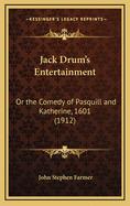 Jack Drum's Entertainment: Or the Comedy of Pasquill and Katherine, 1601 (1912)